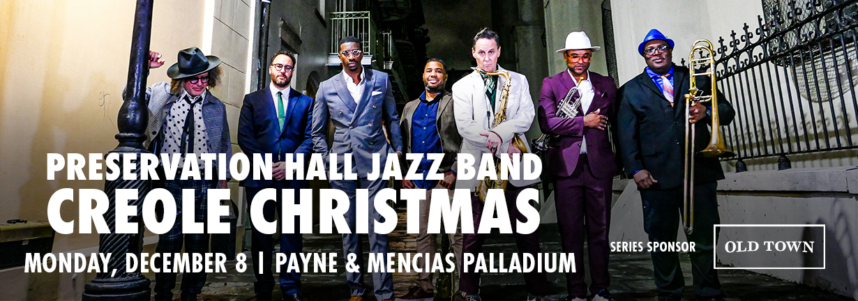 Presrvation Hall Jazz Band: Creole Christmas, Monday, December 8 at the Payne & Mencias Palladium Presrvation Hall Jazz Band: Creole Christmas, Monday, December 8 at the Payne & Mencias Palladium