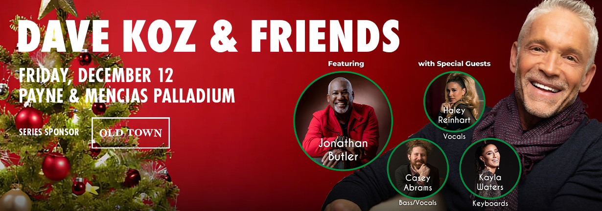 Dave Koz and Friends, Friday, December 12 at the Payne & Mencias Palladium Dave Koz and Friends, Friday, December 12 at the Payne & Mencias Palladium