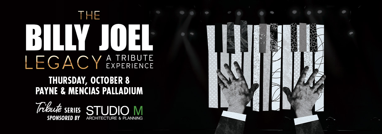 The Billy Joel Legacy, Thursday, October 8 at the Payne and Mencias Palladium The Billy Joel Legacy, Thursday, October 8 at the Payne and Mencias Palladium