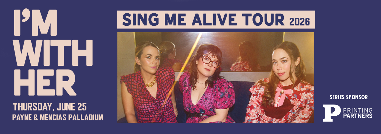 I'm With Her Sing Me Alive Tour, Thursday June 25 at the Payne and Mencias Palladium I'm With Her Sing Me Alive Tour, Thursday June 25 at the Payne and Mencias Palladium