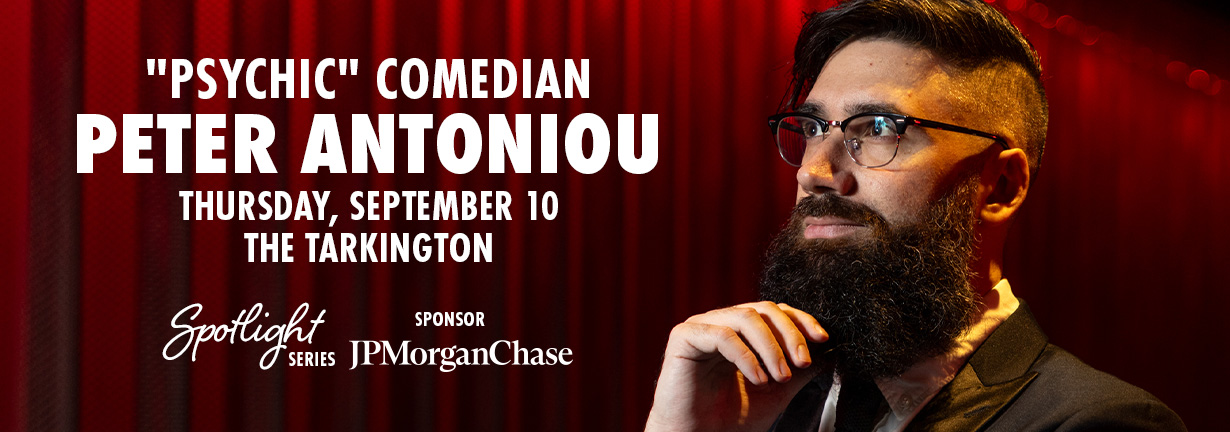 Psychic Comedian Peter Antoniou, Thursday, September 10 at the Tarkington Psychic Comedian Peter Antoniou, Thursday, September 10 at the Tarkington