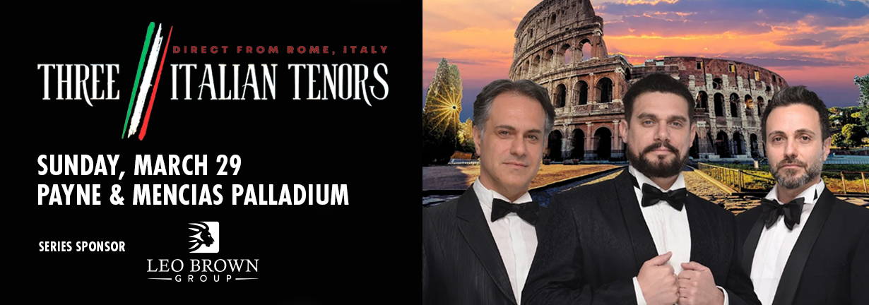 Direct from Rome, the Three Italian Tenors, Sunday, March 29, at the Payne and Mencias Palladium Direct from Rome, the Three Italian Tenors, Sunday, March 29, at the Payne and Mencias Palladium