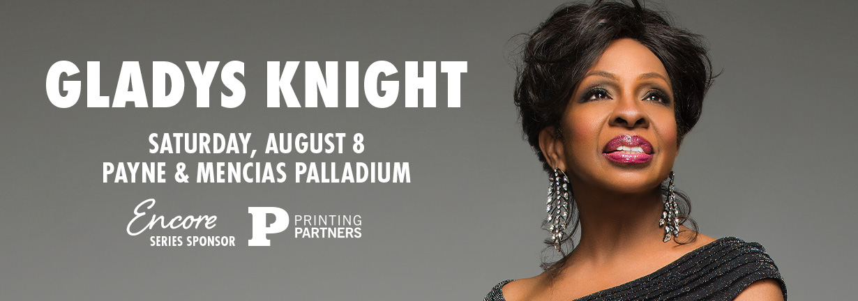 Gladys Knight, Saturday, August 8 at the Payne & Mencias Palladium Gladys Knight, Saturday, August 8 at the Payne & Mencias Palladium