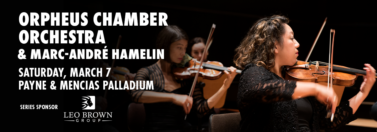 Orpheus Chamber Orchestra with Marc-André Hamelin, Saturday, March 7 at the Payne & Mencias Palladium Orpheus Chamber Orchestra with Marc-André Hamelin, Saturday, March 7 at the Payne & Mencias Palladium